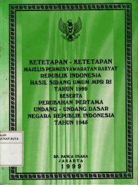 Ketetapan - Ketetapan MPR RI Hasil Sidang Umum MPR RI Tahun 1999 Beserta Perubahan Pertama UUD 1945