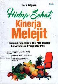 Image of Hidup Sehat, Kinerja Melejit : Rujukan Pola Hidup dan Pola Makan Sehat Khusus Orang Kantoran
