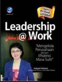 Leadership @Work : Mengelola Perusahaan dengan Efisiensi di Masa Sulit