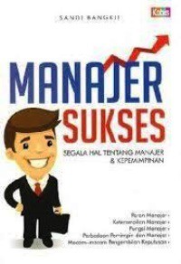 Manajer Sukses : Segala Hal Tentang Manajer dan Kepemimpinan