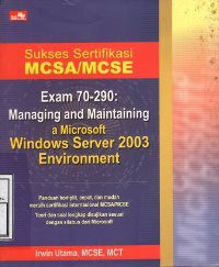 Sukses Sertifikasi MCSA/MCSE. Exam 70-290: Managing and Maintaining a Microsoft Windows Server 2003 Environment