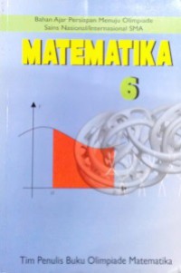 Matematika 6 : Bahan Ajar Persiapan Menuju Olimpiade Sains Nasional/Internasional SMA