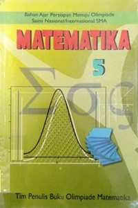 Matematika 5 : Bahan Ajar Persiapan Menuju Olimpiade Sains Nasional/Internasional SMA
