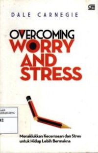 Overcoming Worry And Stress : Menaklukkan Kecemasan dan Stress Untuk Hidup Lebih Bermakna