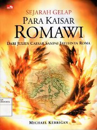 Sejarah Gelap Para Kaisar Romawi Dari Julius Caesar Sampai Jatuhnya Roma