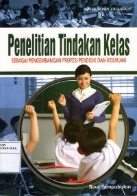 Penelitian Tindakan Kelas Sebagai Pengembangan Profesi Pendidik dan Keilmuan