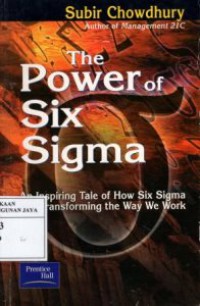 The Power of Six Sigma : An Inspiring Tale of How Six Sigma Is Transforming The Way We Work