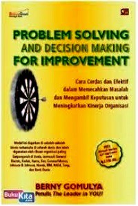 Problem Solving And Decision Making for Improvement : Cara Cerdas dan Efektif dalam Memecahkan Masalah dan Mengambil Keputusan Untuk Meningkatkan Kinerja Organisasi