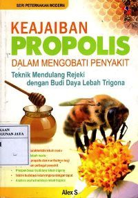 Keajaiban Propolis Dalam Mengobati Penyakit : Teknik Mendulang Rejeki Dengan Budi Daya Lebah Trigona