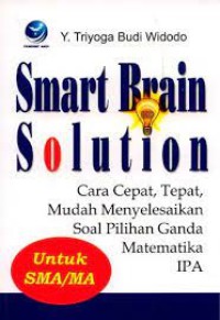 Smart Brain Solution Cara Cepat, tepat, Mudah Menyelesaikan Soal Pilihan Ganda Matematika IPA