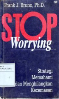 Stop Worrying : Strategi Memahami dan Menghilangkan Kecemasan