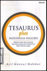 Tesaurus Plus Indonesia - Inggris : Referensi Kata-Kata Indonesia Bermakna Ganda dan Padanannya Dalam Bahasa Inggris