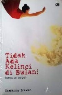 Tidak Ada Kelinci di Bulan! : Kumpulan Cerpen