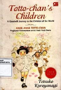 Totto-Chan's Children : A Goodwill Journey to The Children of The World = Anak-Anak Totto-Chan : Perjalanan Kemanusian untuk Anak-Anak Dunia