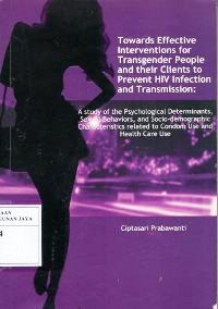 Image of Towards Effective interventions For Transgender People and Their Clients to Prevent HIV Infection and Transmission : A Study of The Psychological Determinants, Sexual Behaviours,and Socio-demographic Characteritics Related to Condom Use and Health Care Use